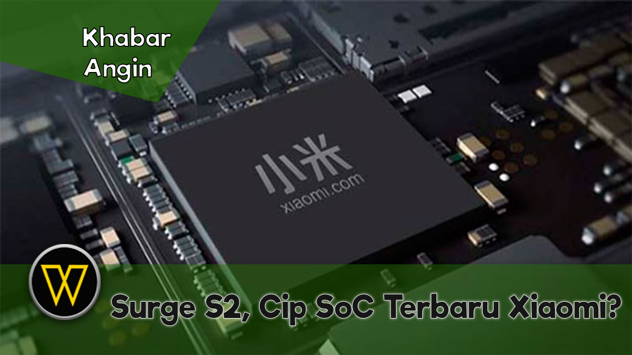 Cip SoC Xiaomi, Surge S2 Mungkin Akan Menemui Pasaran Di MWC 2018