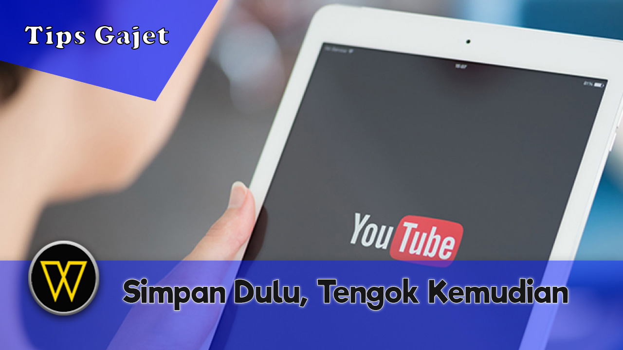 Cara Simpan Video YouTube Untuk Ditonton Diwaktu Yang Lain