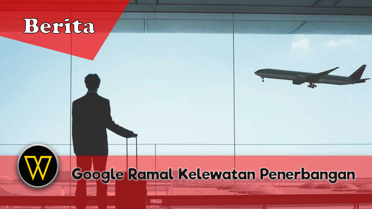 Google Flights Boleh Ramal Jika Penerbangan Akan Ditunda
